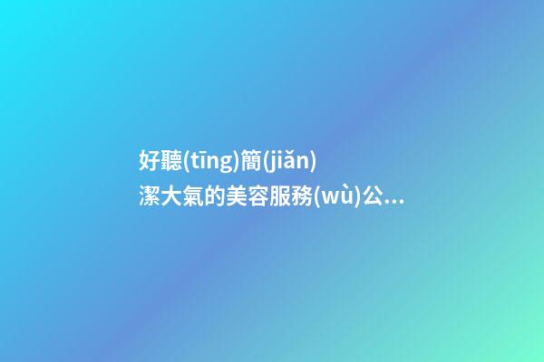 好聽(tīng)簡(jiǎn)潔大氣的美容服務(wù)公司名字 用這些字一定好看-第1張-公司起名-玄機(jī)派